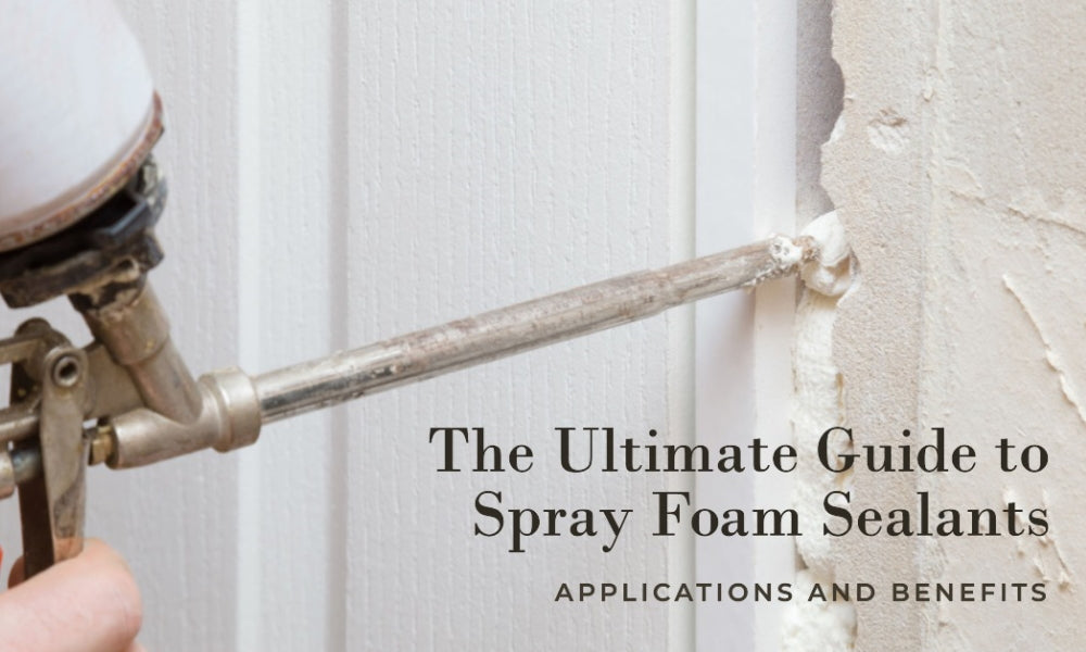 The Ultimate Guide to Spray Foam Sealants: Applications and Benefits